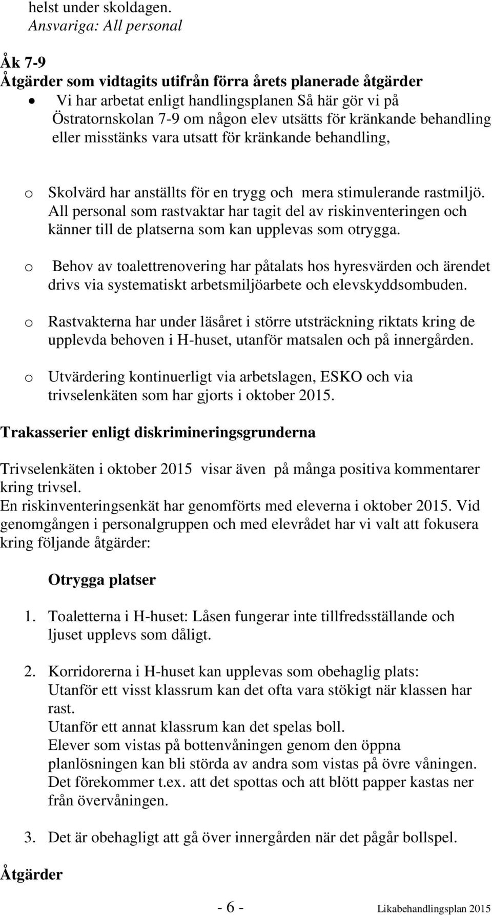 kränkande behandling eller misstänks vara utsatt för kränkande behandling, o Skolvärd har anställts för en trygg och mera stimulerande rastmiljö.