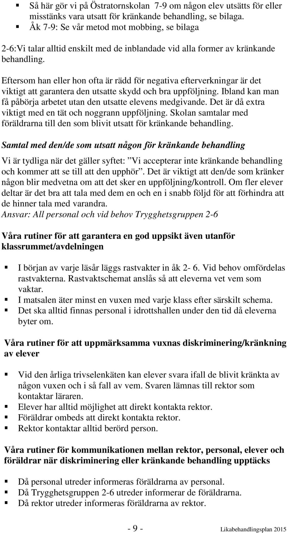 Eftersom han eller hon ofta är rädd för negativa efterverkningar är det viktigt att garantera den utsatte skydd och bra uppföljning.