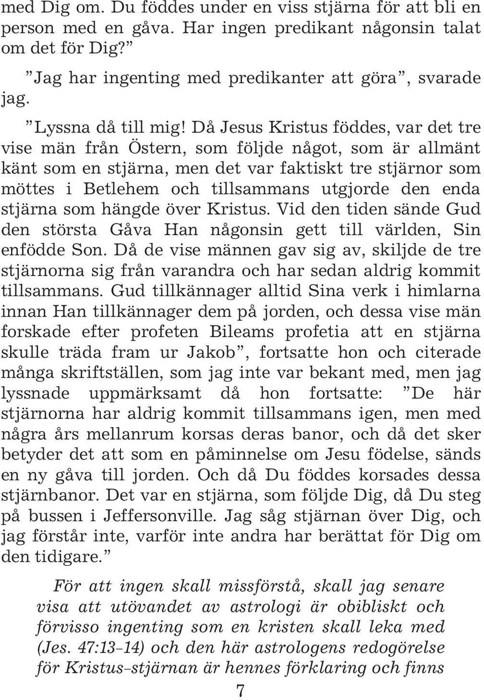 Då Jesus Kristus föddes, var det tre vise män från Östern, som följde något, som är allmänt känt som en stjärna, men det var faktiskt tre stjärnor som möttes i Betlehem och tillsammans utgjorde den