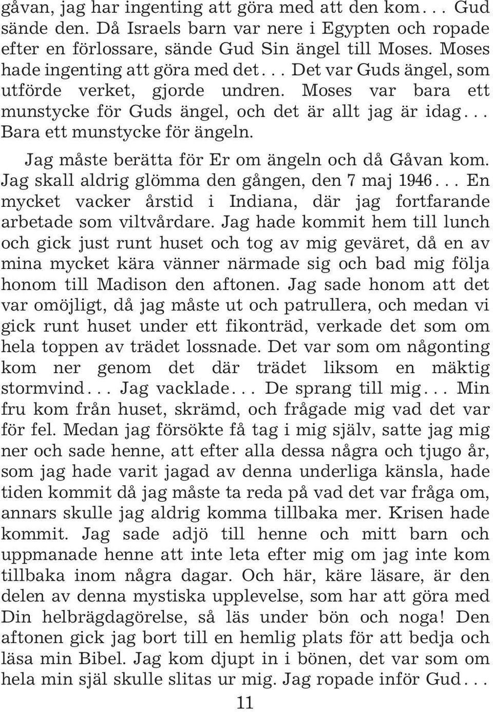 Jag måste berätta för Er om ängeln och då Gåvan kom. Jag skall aldrig glömma den gången, den 7 maj 1946^ En mycket vacker årstid i Indiana, där jag fortfarande arbetade som viltvårdare.