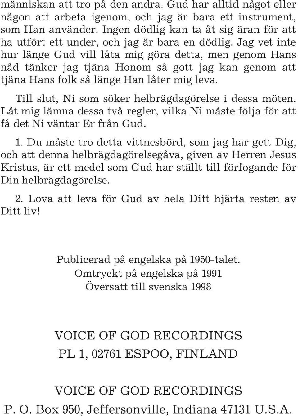 Jag vet inte hur länge Gud vill låta mig göra detta, men genom Hans nåd tänker jag tjäna Honom så gott jag kan genom att tjäna Hans folk så länge Han låter mig leva.