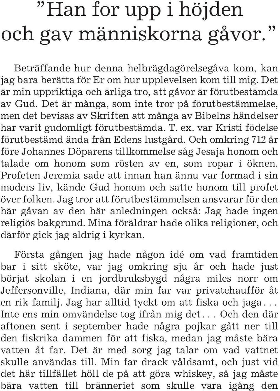 Det är många, som inte tror på förutbestämmelse, men det bevisas av Skriften att många av Bibelns händelser har varit gudomligt förutbestämda. T. ex.