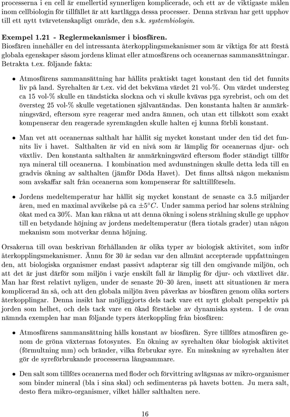 Biosf ren inneh ller en del intressanta terkopplingsmekanismer som r viktiga f r att f rst globala egenskaper s som jordens klimat eller atmosf rens och oceanernas sammans ttningar. Betrakta t.ex.