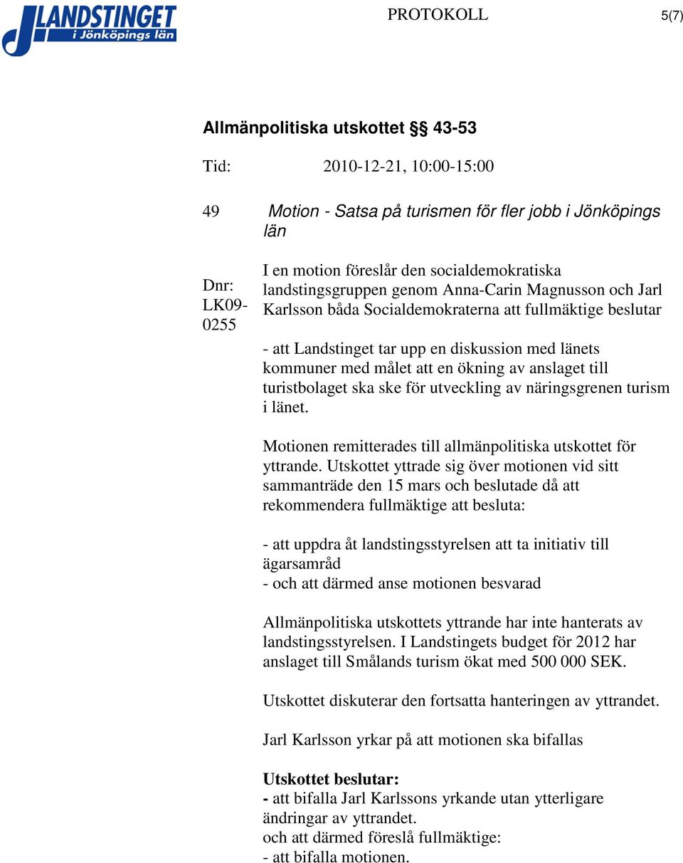 näringsgrenen turism i länet. Motionen remitterades till allmänpolitiska utskottet för yttrande.