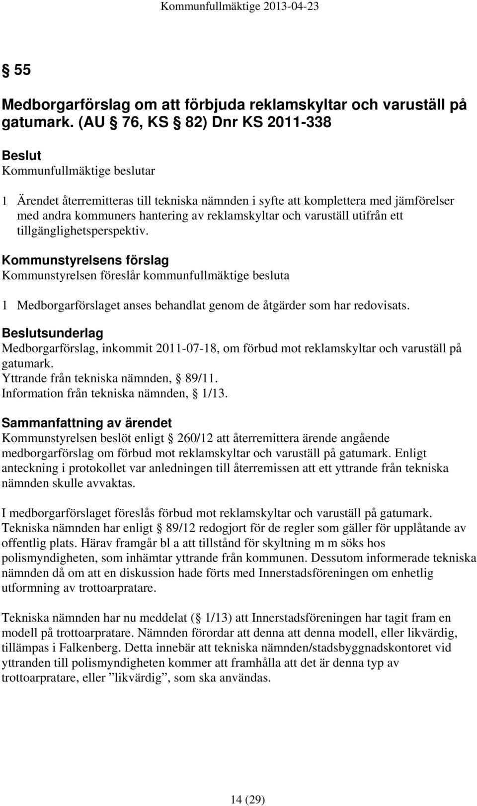 varuställ utifrån ett tillgänglighetsperspektiv. Kommunstyrelsens förslag Kommunstyrelsen föreslår kommunfullmäktige besluta 1 Medborgarförslaget anses behandlat genom de åtgärder som har redovisats.