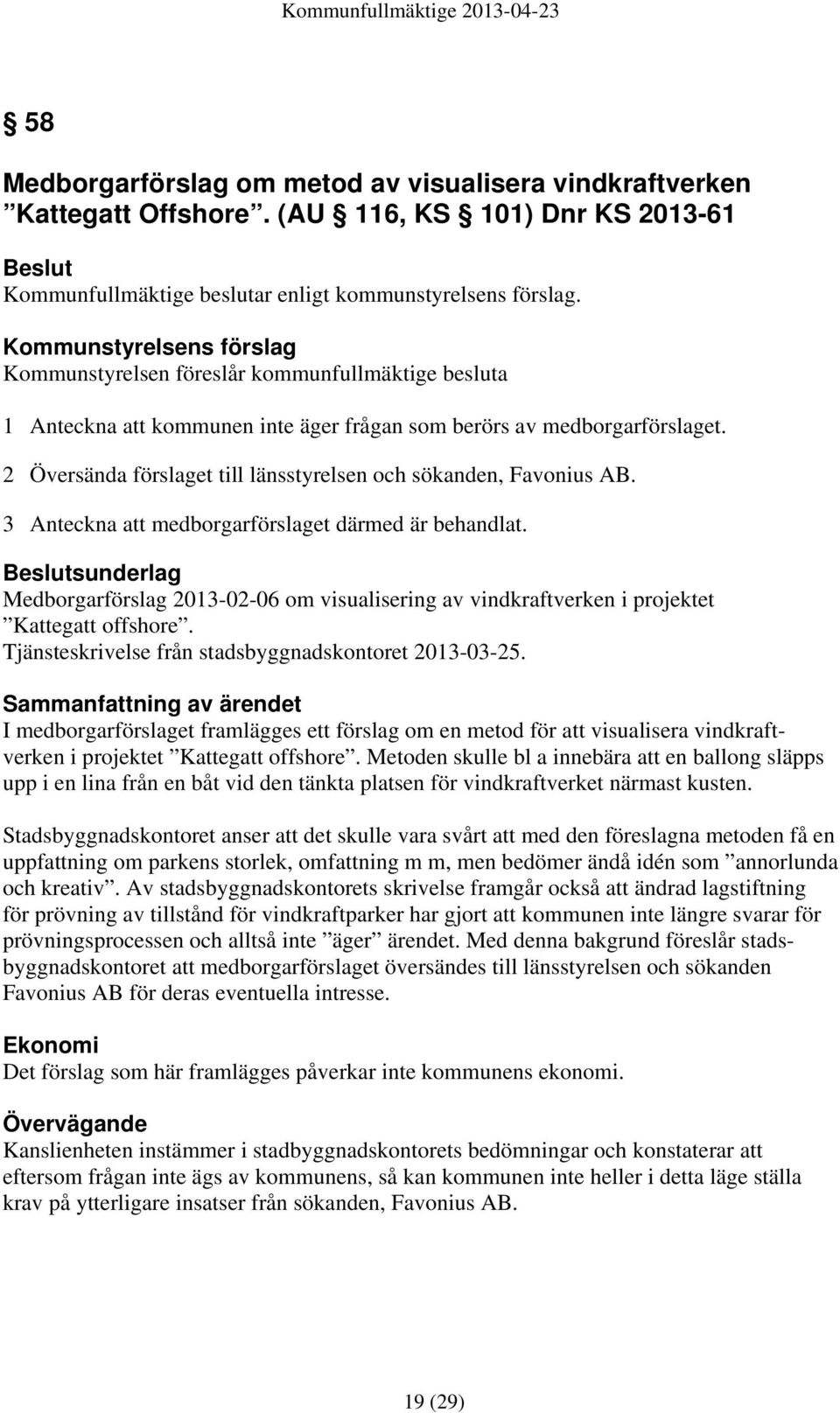 2 Översända förslaget till länsstyrelsen och sökanden, Favonius AB. 3 Anteckna att medborgarförslaget därmed är behandlat.