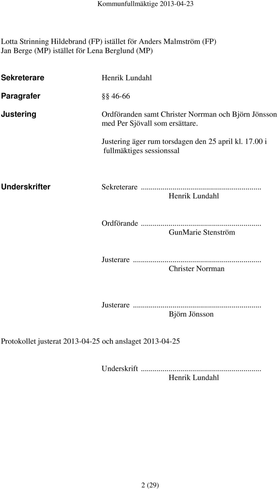 Justering äger rum torsdagen den 25 april kl. 17.00 i fullmäktiges sessionssal Underskrifter Sekreterare... Henrik Lundahl Ordförande.