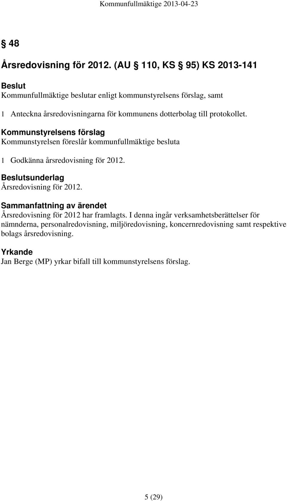 protokollet. Kommunstyrelsens förslag Kommunstyrelsen föreslår kommunfullmäktige besluta 1 Godkänna årsredovisning för 2012.