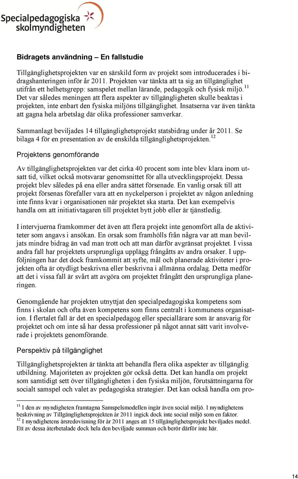 11 Det var således meningen att flera aspekter av tillgängligheten skulle beaktas i projekten, inte enbart den fysiska miljöns tillgänglighet.