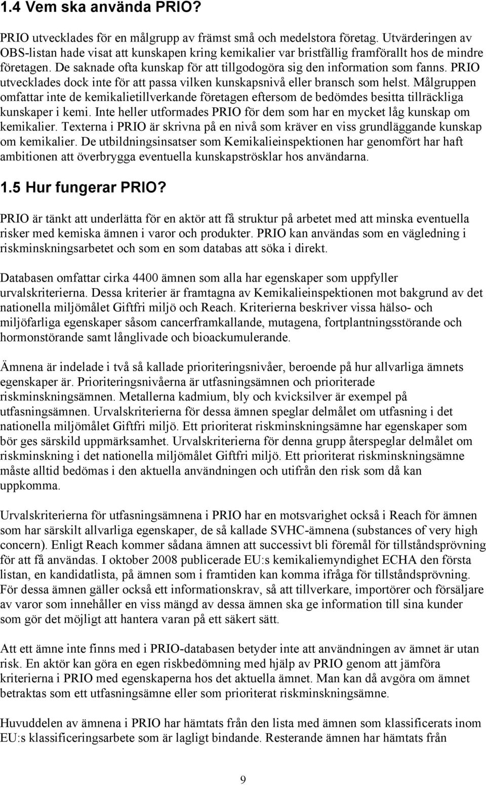 PRIO utvecklades dock inte för att passa vilken kunskapsnivå eller bransch som helst.