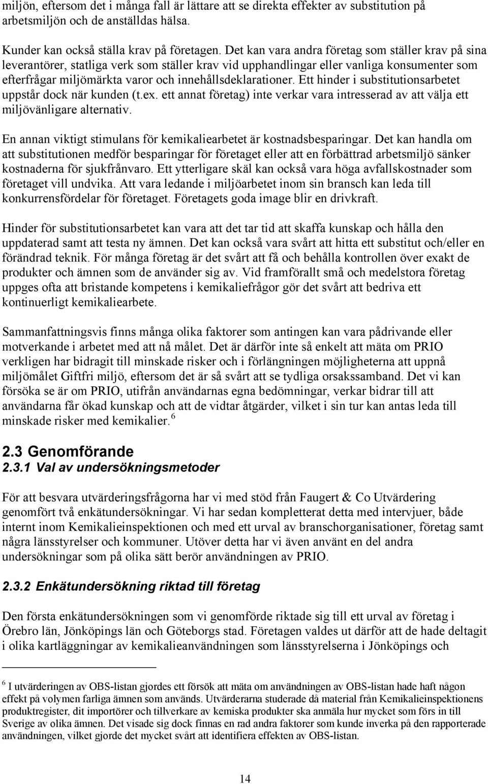 innehållsdeklarationer. Ett hinder i substitutionsarbetet uppstår dock när kunden (t.ex. ett annat företag) inte verkar vara intresserad av att välja ett miljövänligare alternativ.