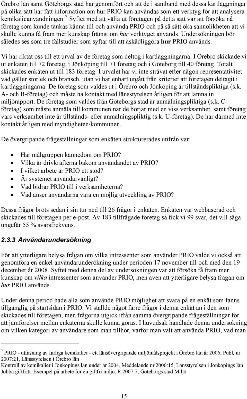 7 Syftet med att välja ut företagen på detta sätt var att försöka nå företag som kunde tänkas känna till och använda PRIO och på så sätt öka sannolikheten att vi skulle kunna få fram mer kunskap