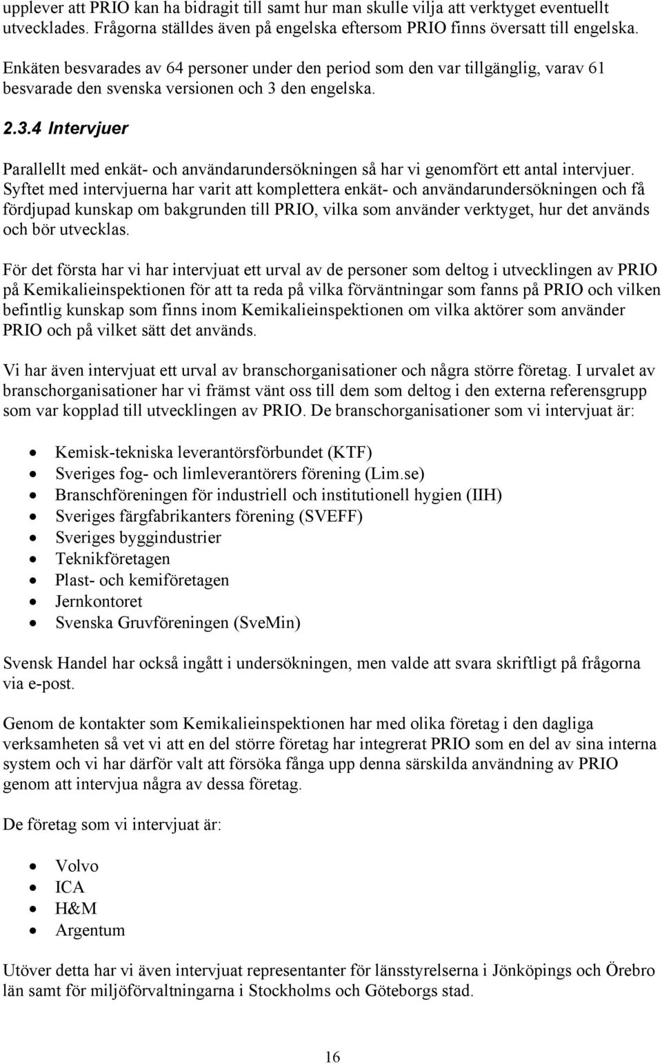 den engelska. 2.3.4 Intervjuer Parallellt med enkät- och användarundersökningen så har vi genomfört ett antal intervjuer.