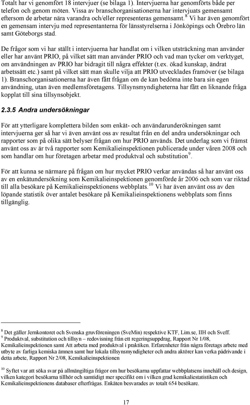 8 Vi har även genomfört en gemensam intervju med representanterna för länsstyrelserna i Jönköpings och Örebro län samt Göteborgs stad.