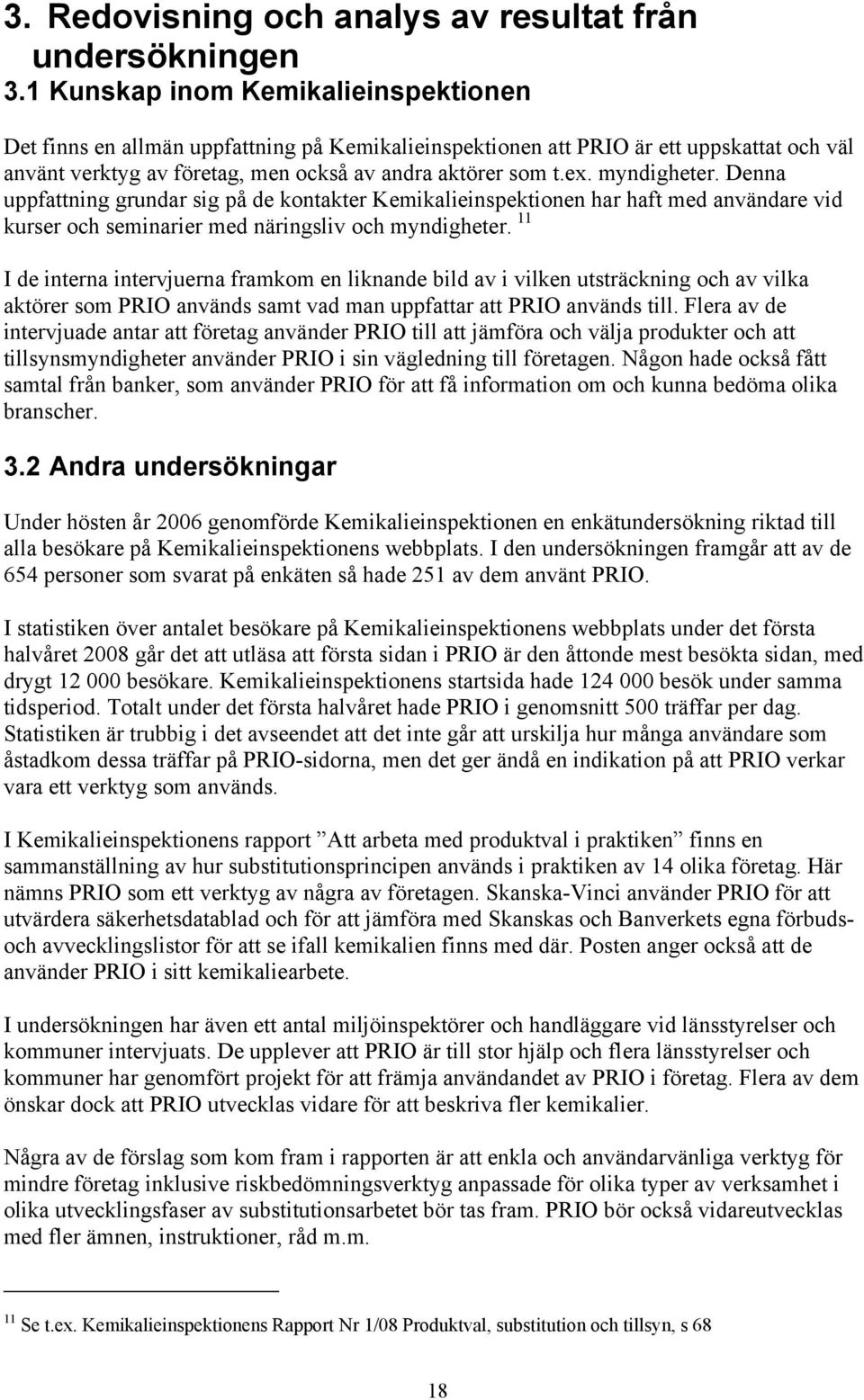 myndigheter. Denna uppfattning grundar sig på de kontakter Kemikalieinspektionen har haft med användare vid kurser och seminarier med näringsliv och myndigheter.