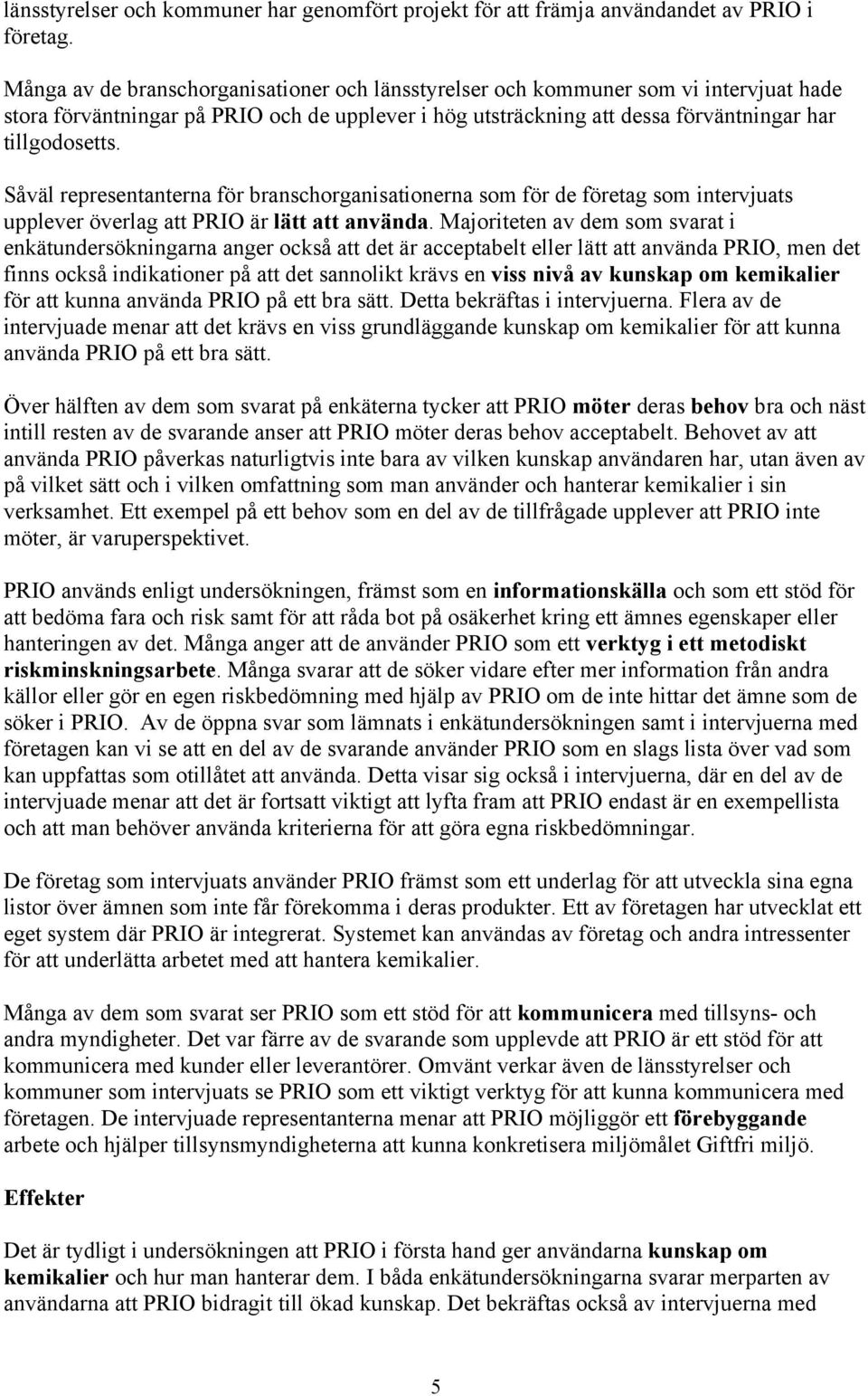 Såväl representanterna för branschorganisationerna som för de företag som intervjuats upplever överlag att PRIO är lätt att använda.