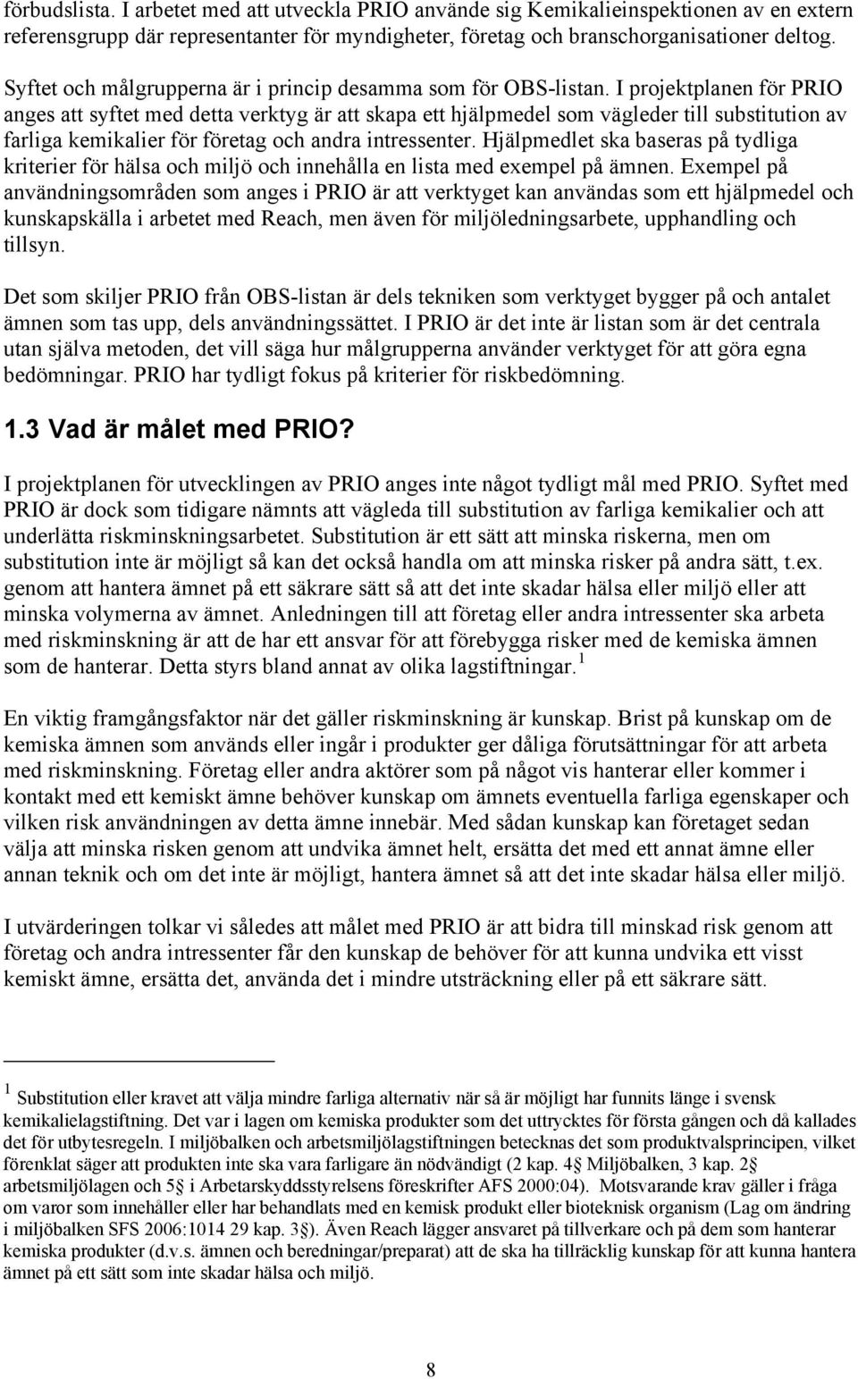 I projektplanen för PRIO anges att syftet med detta verktyg är att skapa ett hjälpmedel som vägleder till substitution av farliga kemikalier för företag och andra intressenter.