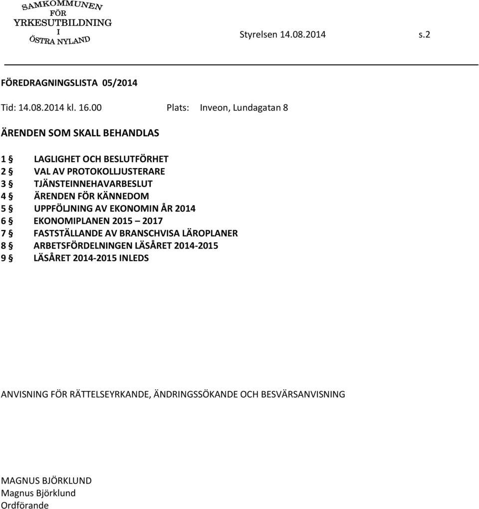 TJÄNSTEINNEHAVARBESLUT 4 ÄRENDEN FÖR KÄNNEDOM 5 UPPFÖLJNING AV EKONOMIN ÅR 2014 6 EKONOMIPLANEN 2015 2017 7 FASTSTÄLLANDE AV