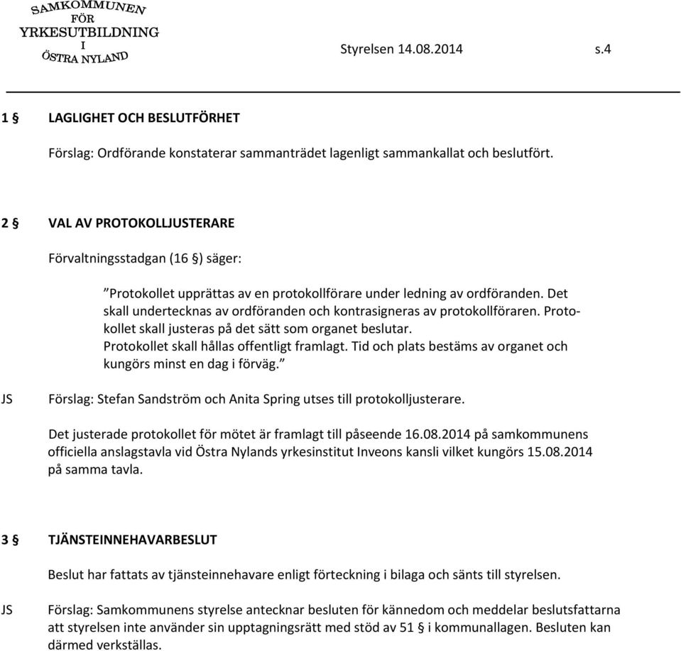 Det skall undertecknas av ordföranden och kontrasigneras av protokollföraren. Protokollet skall justeras på det sätt som organet beslutar. Protokollet skall hållas offentligt framlagt.