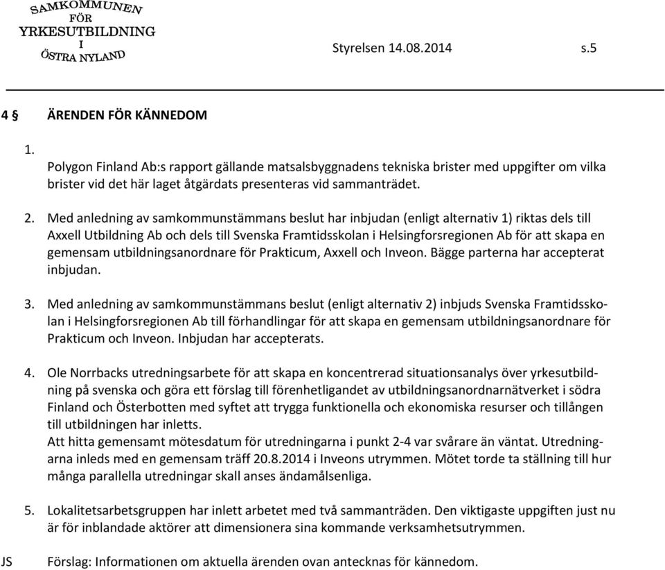 Med anledning av samkommunstämmans beslut har inbjudan (enligt alternativ 1) riktas dels till Axxell Utbildning Ab och dels till Svenska Framtidsskolan i Helsingforsregionen Ab för att skapa en