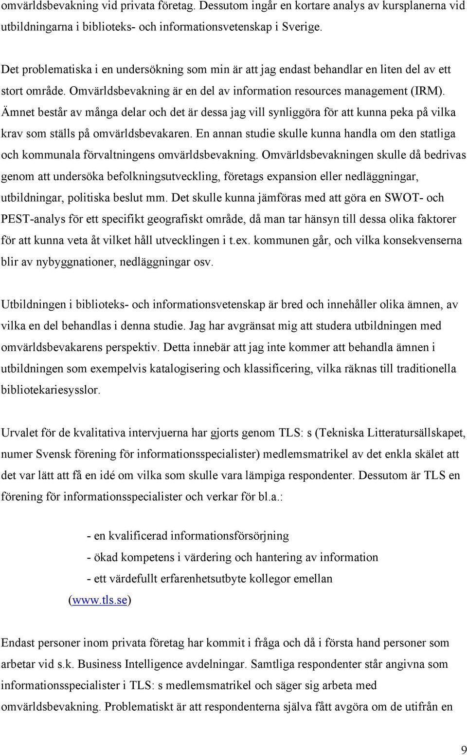 Ämnet består av många delar och det är dessa jag vill synliggöra för att kunna peka på vilka krav som ställs på omvärldsbevakaren.