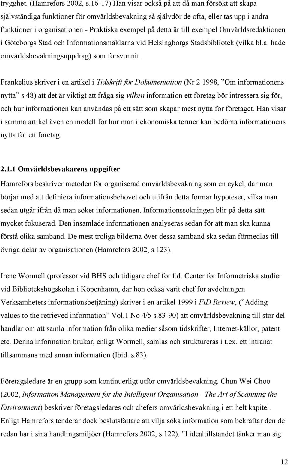 detta är till exempel Omvärldsredaktionen i Göteborgs Stad och Informationsmäklarna vid Helsingborgs Stadsbibliotek (vilka bl.a. hade omvärldsbevakningsuppdrag) som försvunnit.