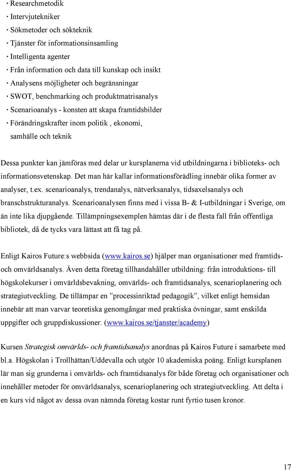 delar ur kursplanerna vid utbildningarna i biblioteks- och informationsvetenskap. Det man här kallar informationsförädling innebär olika former av analyser, t.ex.