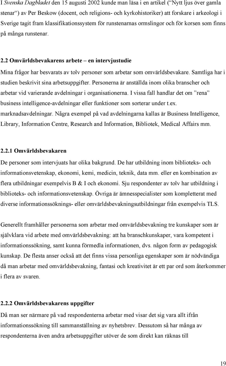 2 Omvärldsbevakarens arbete en intervjustudie Mina frågor har besvarats av tolv personer som arbetar som omvärldsbevakare. Samtliga har i studien beskrivit sina arbetsuppgifter.