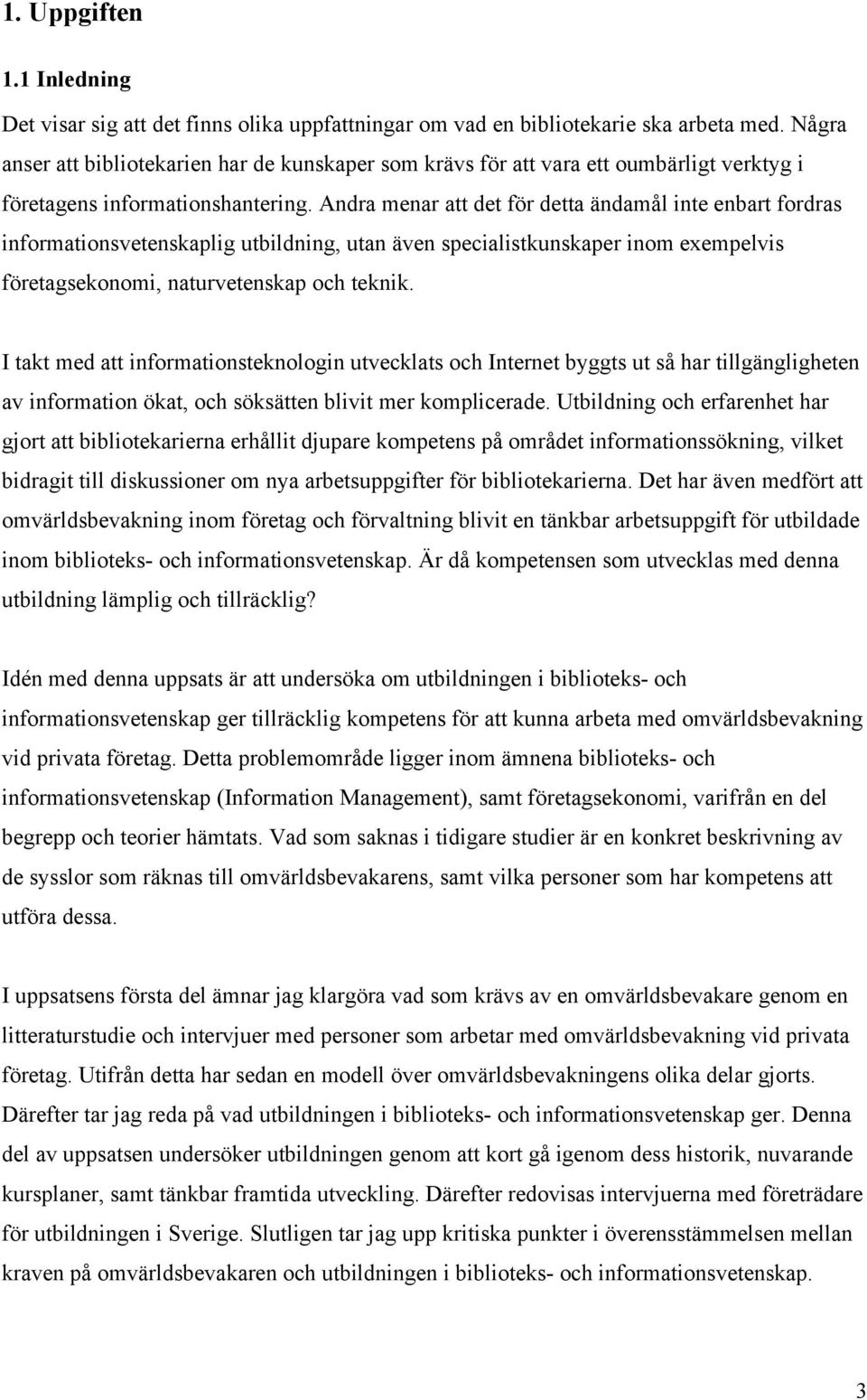 Andra menar att det för detta ändamål inte enbart fordras informationsvetenskaplig utbildning, utan även specialistkunskaper inom exempelvis företagsekonomi, naturvetenskap och teknik.