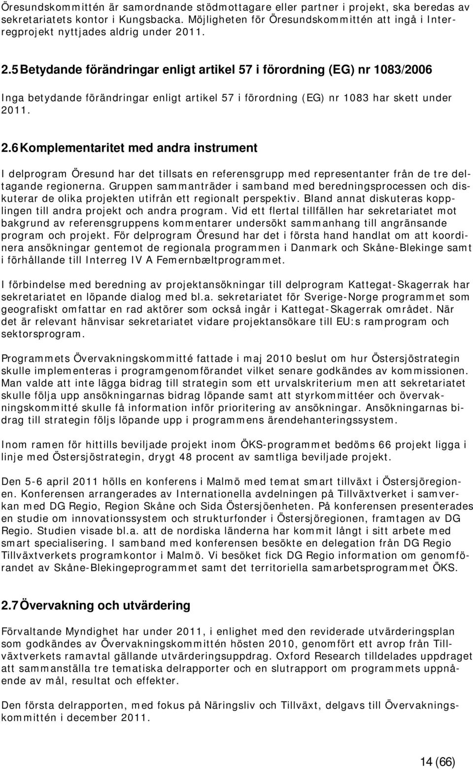 11. 2.5 Betydande förändringar enligt artikel 57 i förordning (EG) nr 1083/2006 Inga betydande förändringar enligt artikel 57 i förordning (EG) nr 1083 har skett under 2011. 2.6 Komplementaritet med andra instrument I delprogram Öresund har det tillsats en referensgrupp med representanter från de tre deltagande regionerna.