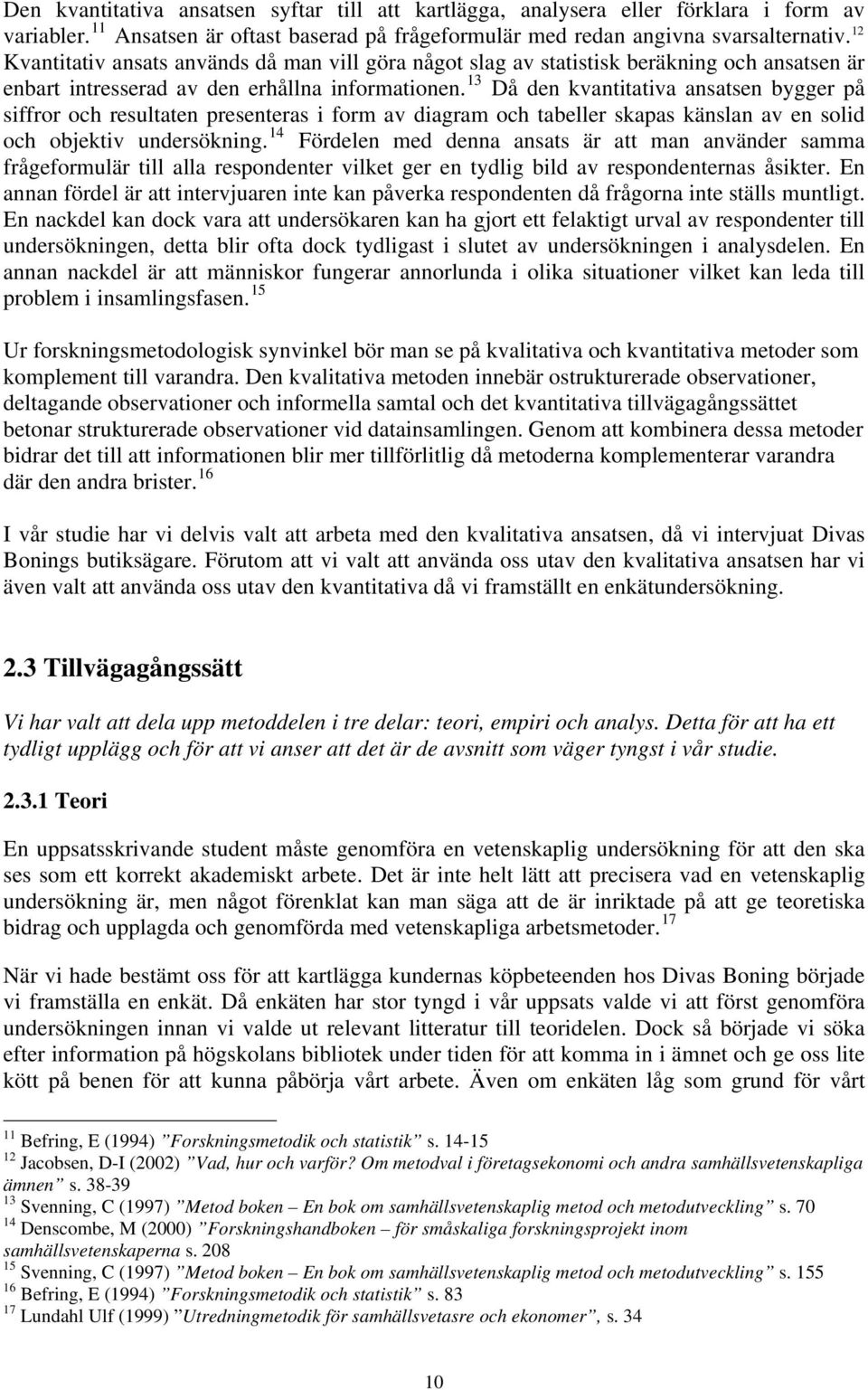 13 Då den kvantitativa ansatsen bygger på siffror och resultaten presenteras i form av diagram och tabeller skapas känslan av en solid och objektiv undersökning.