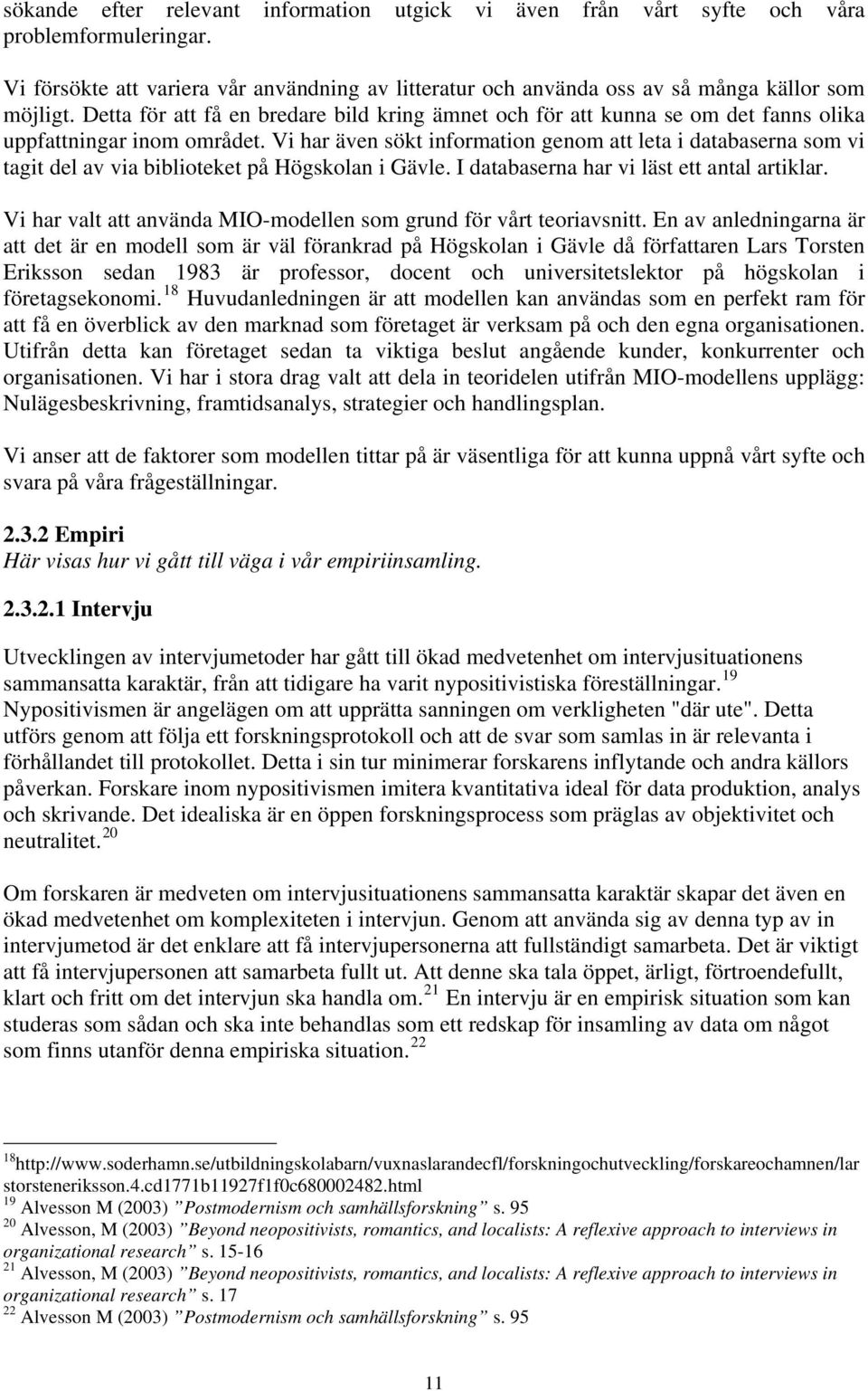 Vi har även sökt information genom att leta i databaserna som vi tagit del av via biblioteket på Högskolan i Gävle. I databaserna har vi läst ett antal artiklar.