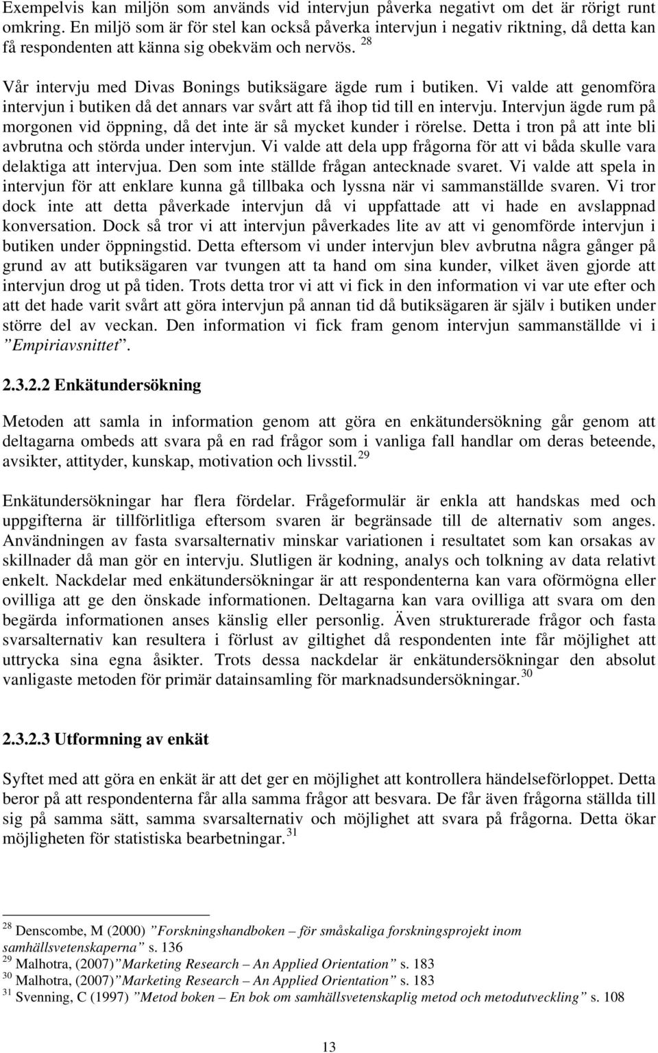 28 Vår intervju med Divas Bonings butiksägare ägde rum i butiken. Vi valde att genomföra intervjun i butiken då det annars var svårt att få ihop tid till en intervju.