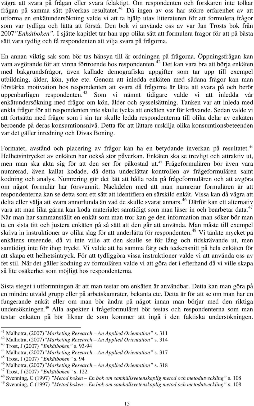 Den bok vi använde oss av var Jan Trosts bok från 2007 Enkätboken.