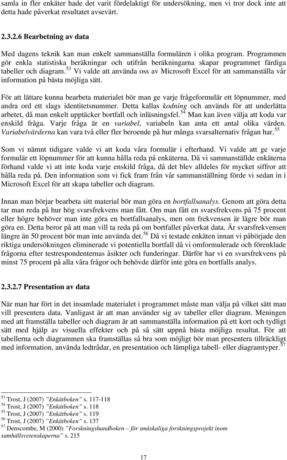 Programmen gör enkla statistiska beräkningar och utifrån beräkningarna skapar programmet färdiga tabeller och diagram.
