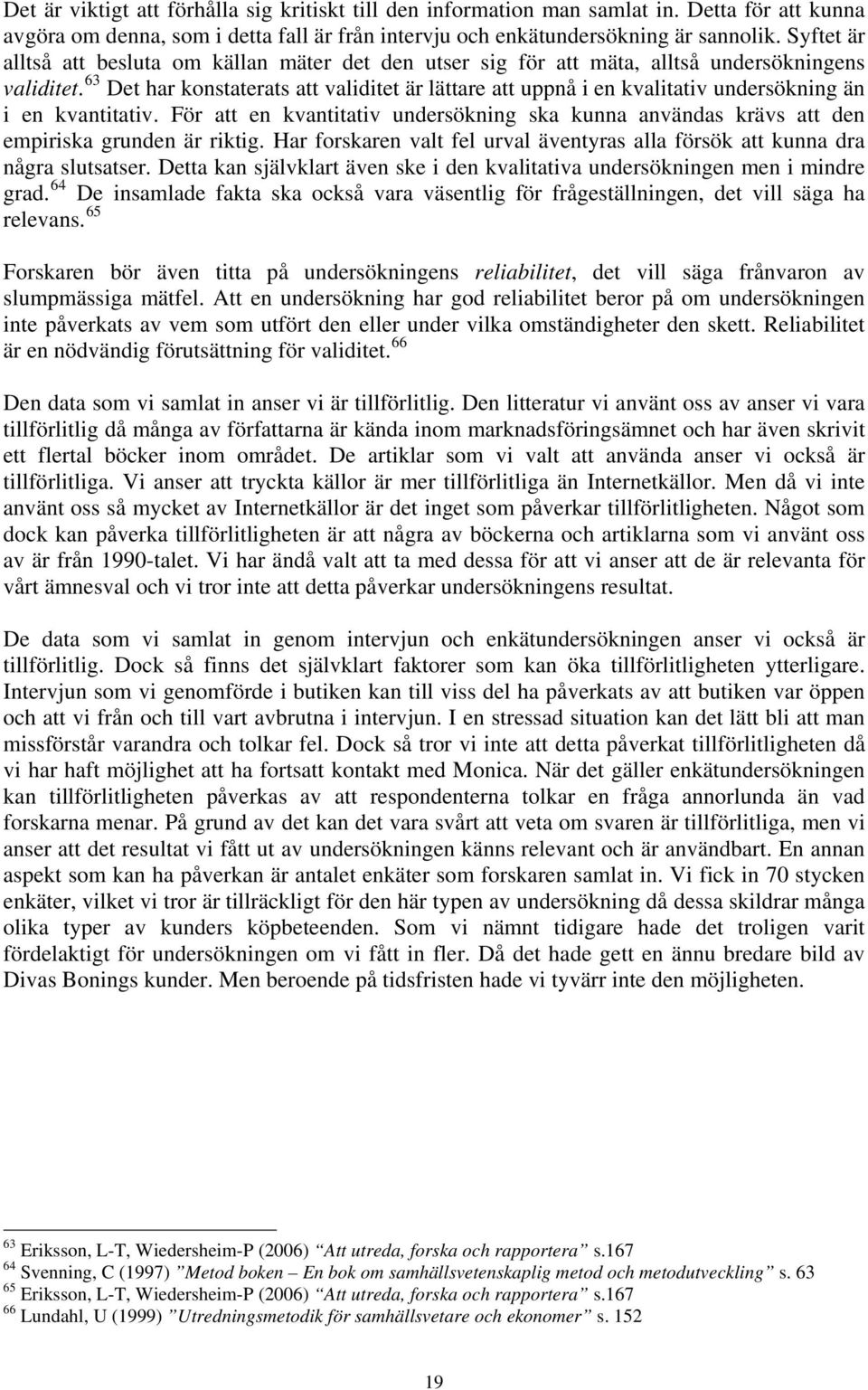 63 Det har konstaterats att validitet är lättare att uppnå i en kvalitativ undersökning än i en kvantitativ.