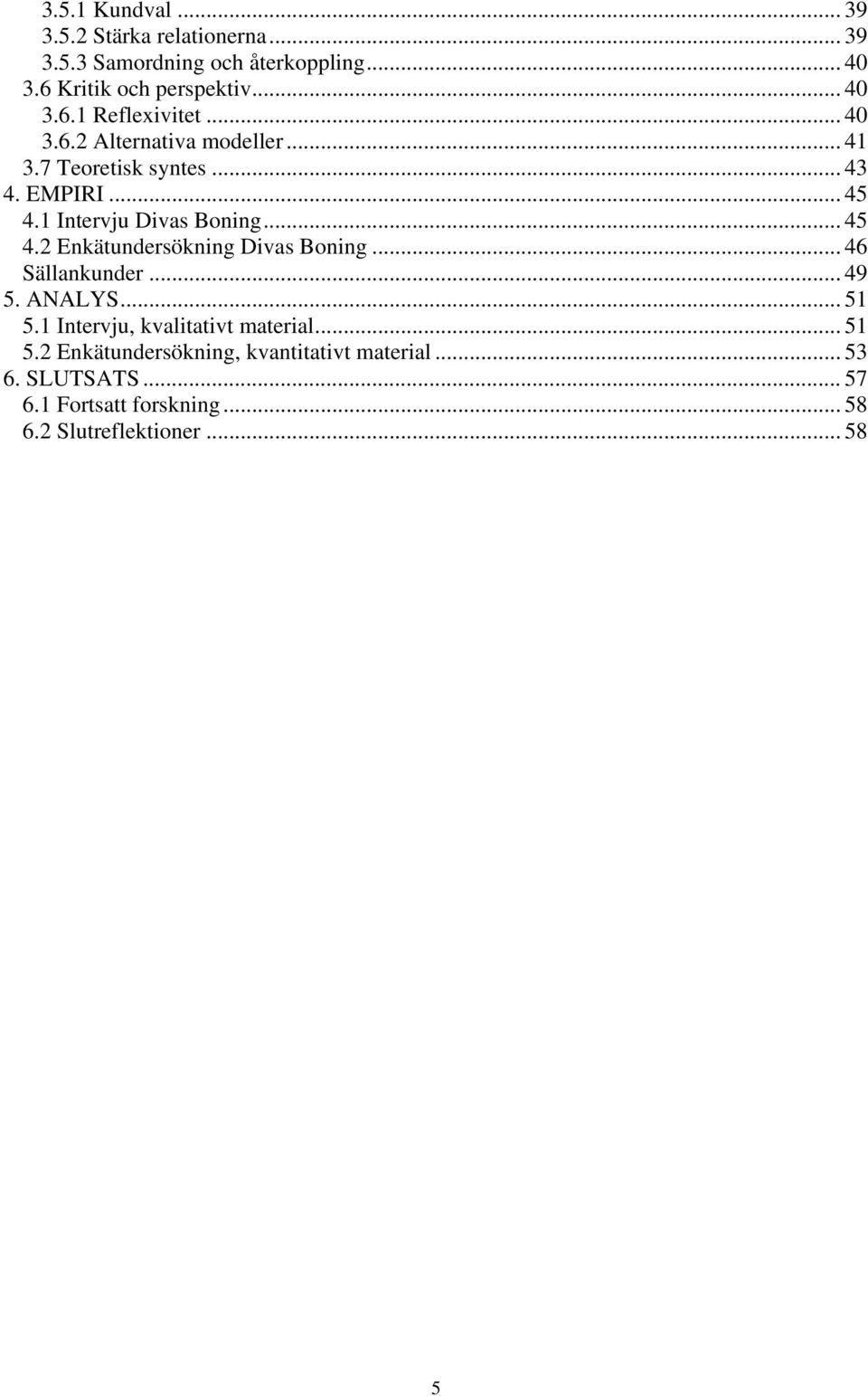 .. 46 Sällankunder... 49 5. ANALYS... 51 5.1 Intervju, kvalitativt material... 51 5.2 Enkätundersökning, kvantitativt material.
