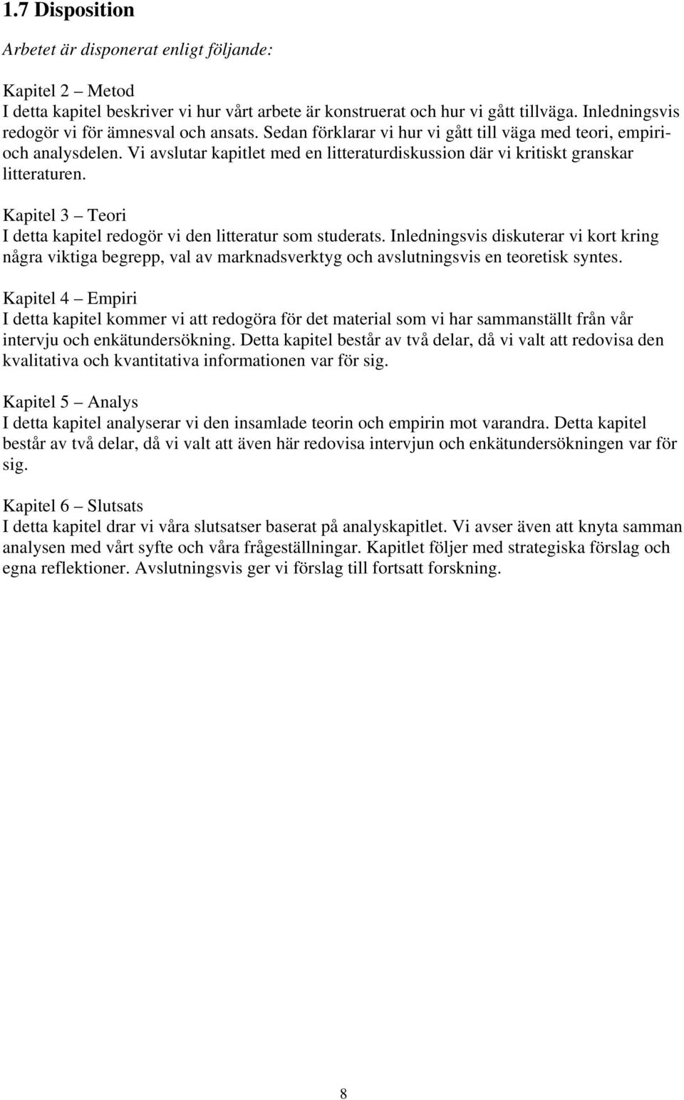 Vi avslutar kapitlet med en litteraturdiskussion där vi kritiskt granskar litteraturen. Kapitel 3 Teori I detta kapitel redogör vi den litteratur som studerats.