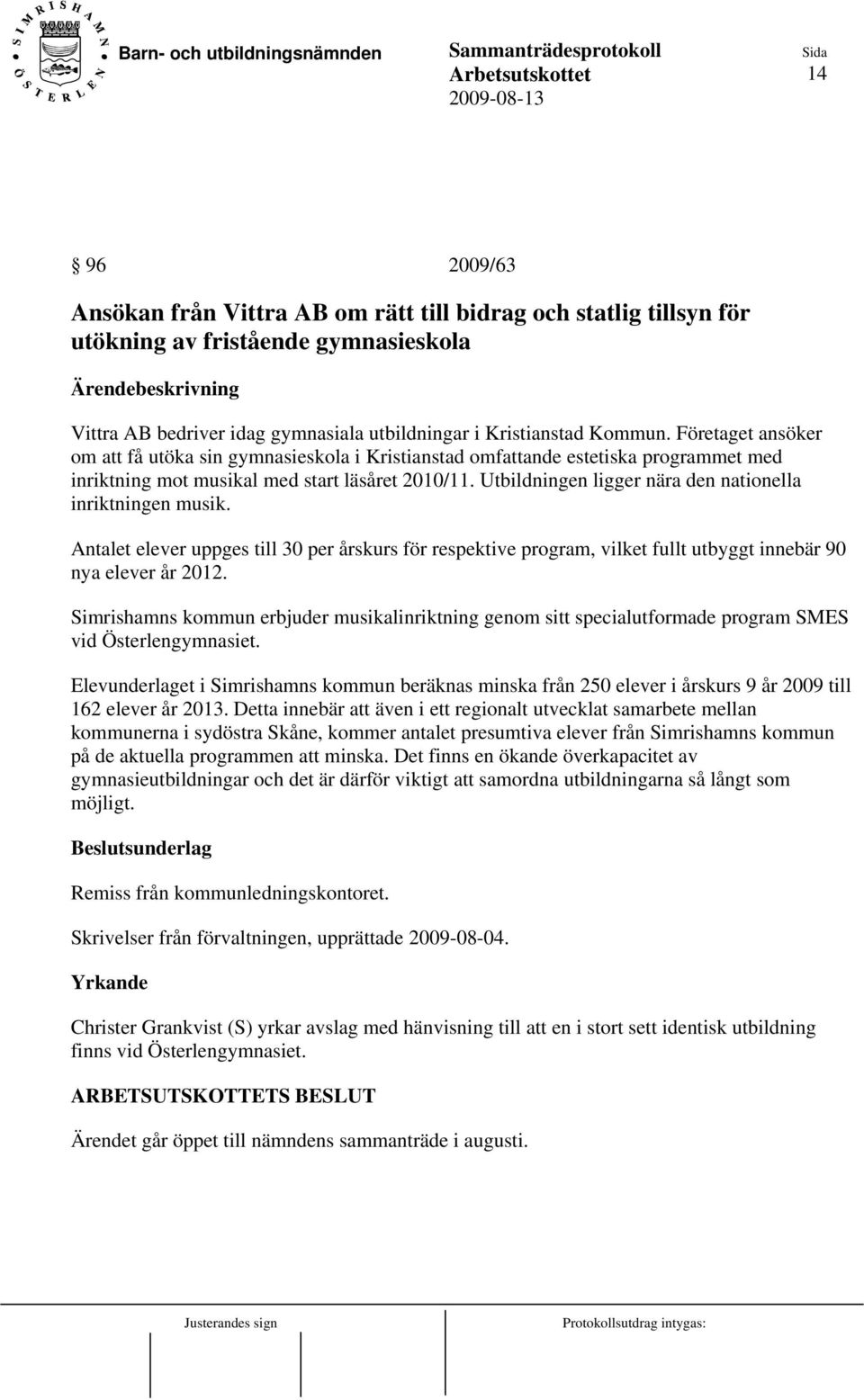 Utbildningen ligger nära den nationella inriktningen musik. Antalet elever uppges till 30 per årskurs för respektive program, vilket fullt utbyggt innebär 90 nya elever år 2012.