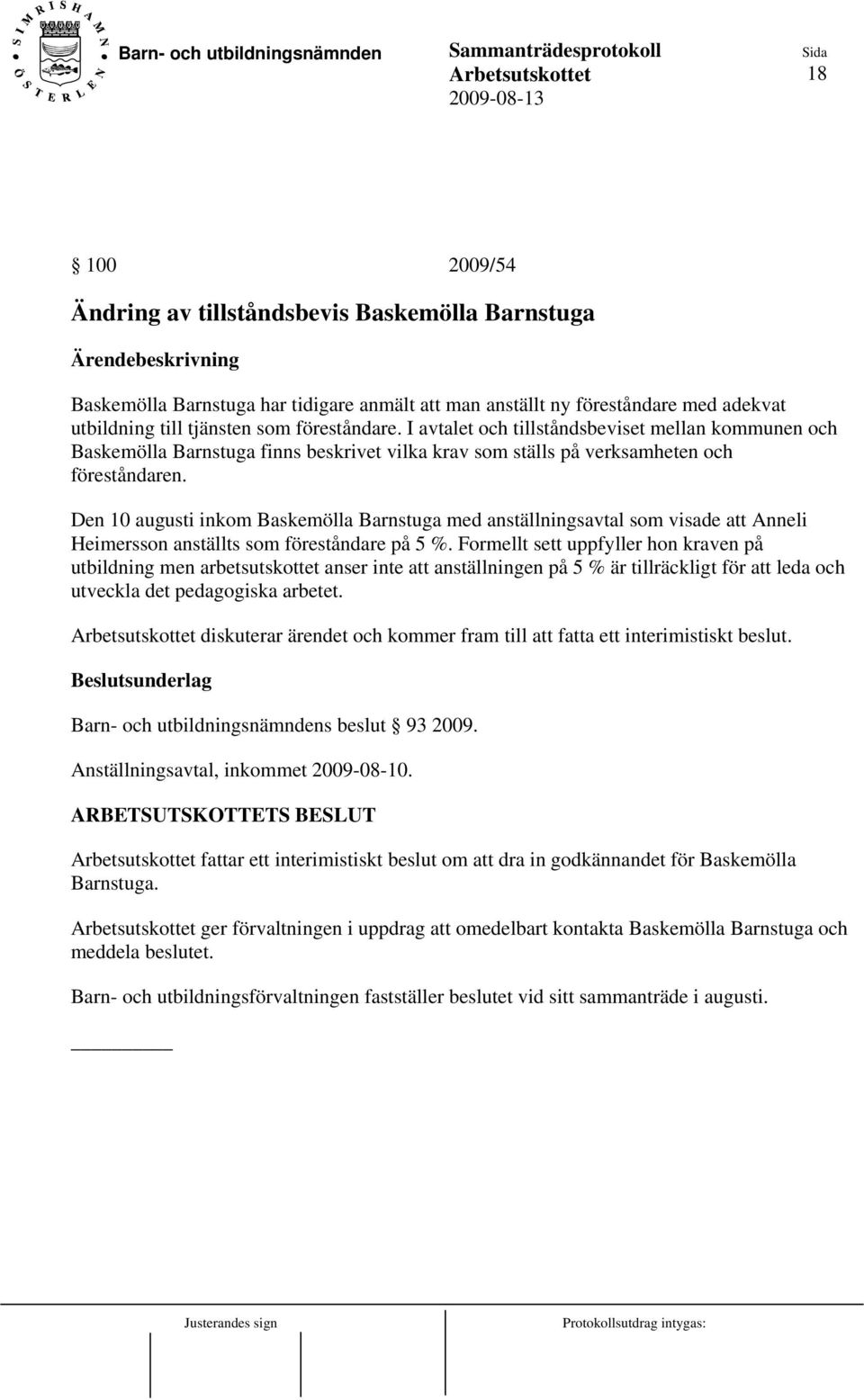 Den 10 augusti inkom Baskemölla Barnstuga med anställningsavtal som visade att Anneli Heimersson anställts som föreståndare på 5 %.