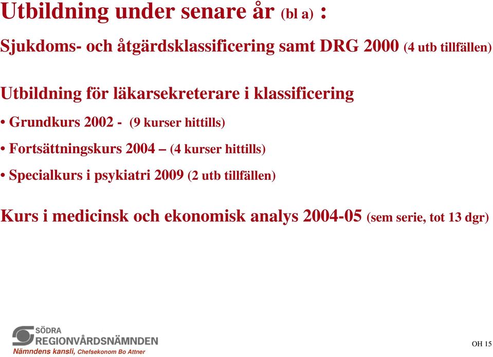 kurser hittills) Fortsättningskurs 2004 (4 kurser hittills) Specialkurs i psykiatri 2009