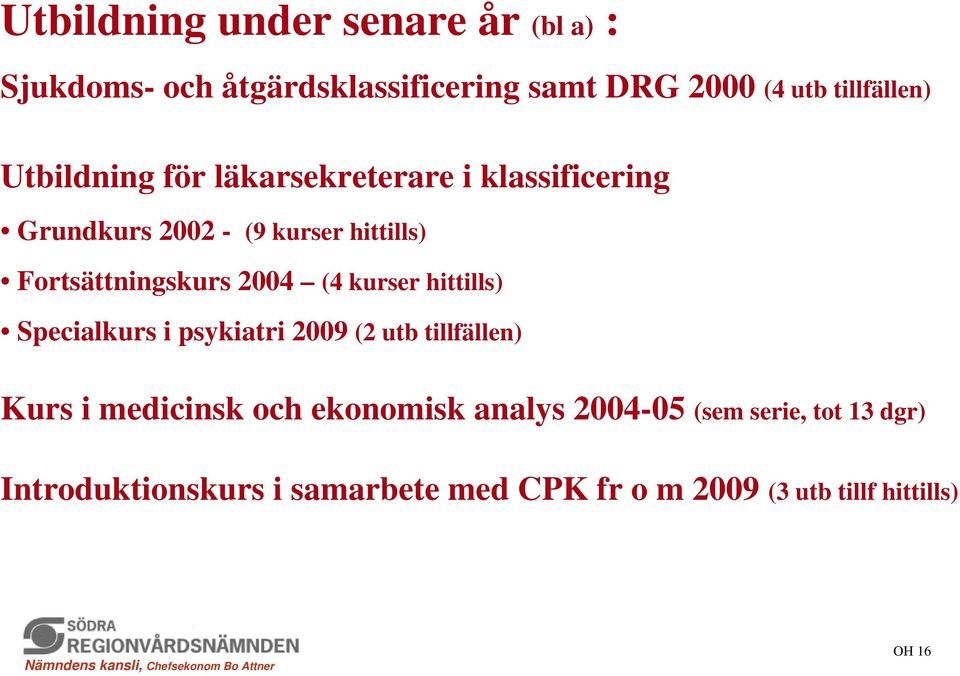 2004 (4 kurser hittills) Specialkurs i psykiatri 2009 (2 utb tillfällen) Kurs i medicinsk och ekonomisk