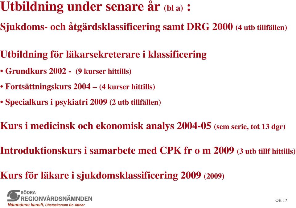 Specialkurs i psykiatri 2009 (2 utb tillfällen) Kurs i medicinsk och ekonomisk analys 2004-05 (sem serie, tot 13 dgr)