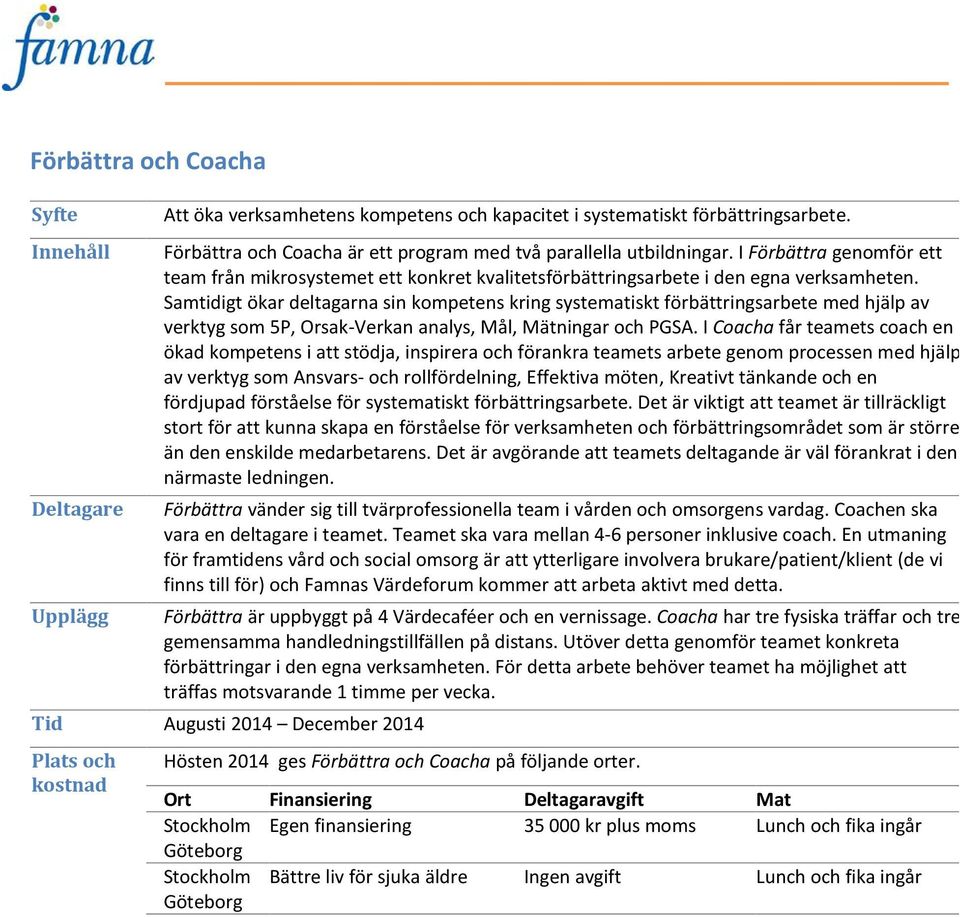 Samtidigt ökar deltagarna sin kompetens kring systematiskt förbättringsarbete med hjälp av verktyg som 5P, Orsak-Verkan analys, Mål, Mätningar och PGSA.