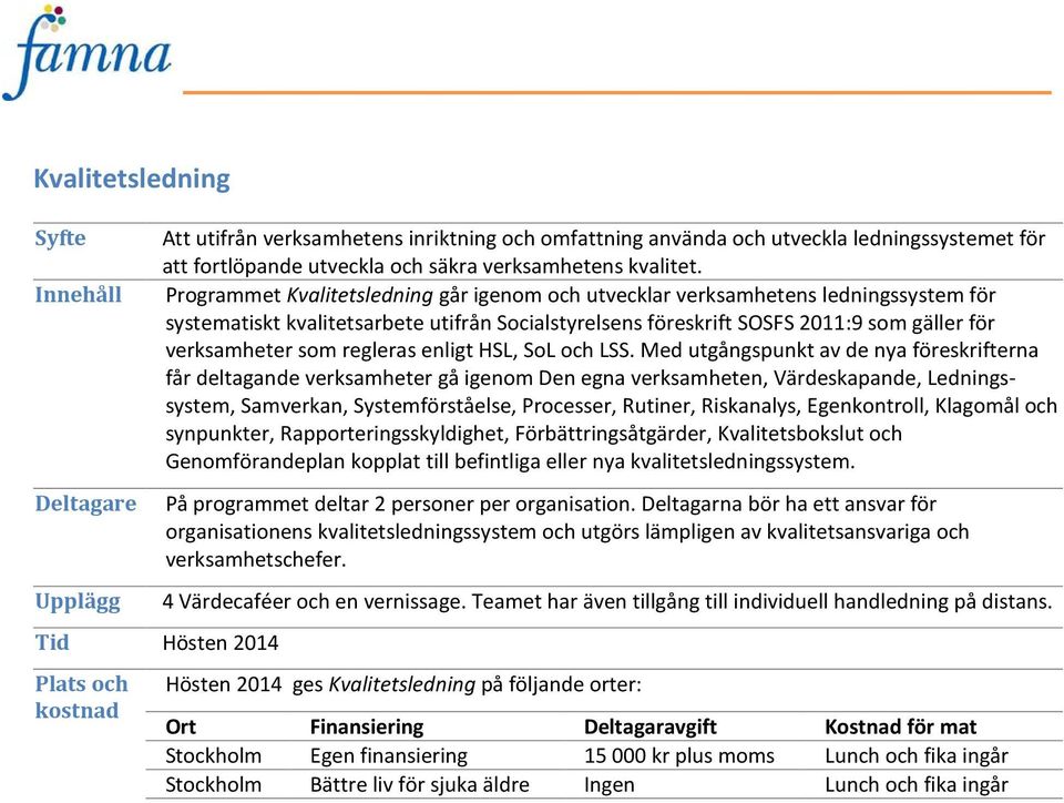 Programmet Kvalitetsledning går igenom och utvecklar verksamhetens ledningssystem för systematiskt kvalitetsarbete utifrån Socialstyrelsens föreskrift SOSFS 2011:9 som gäller för verksamheter som