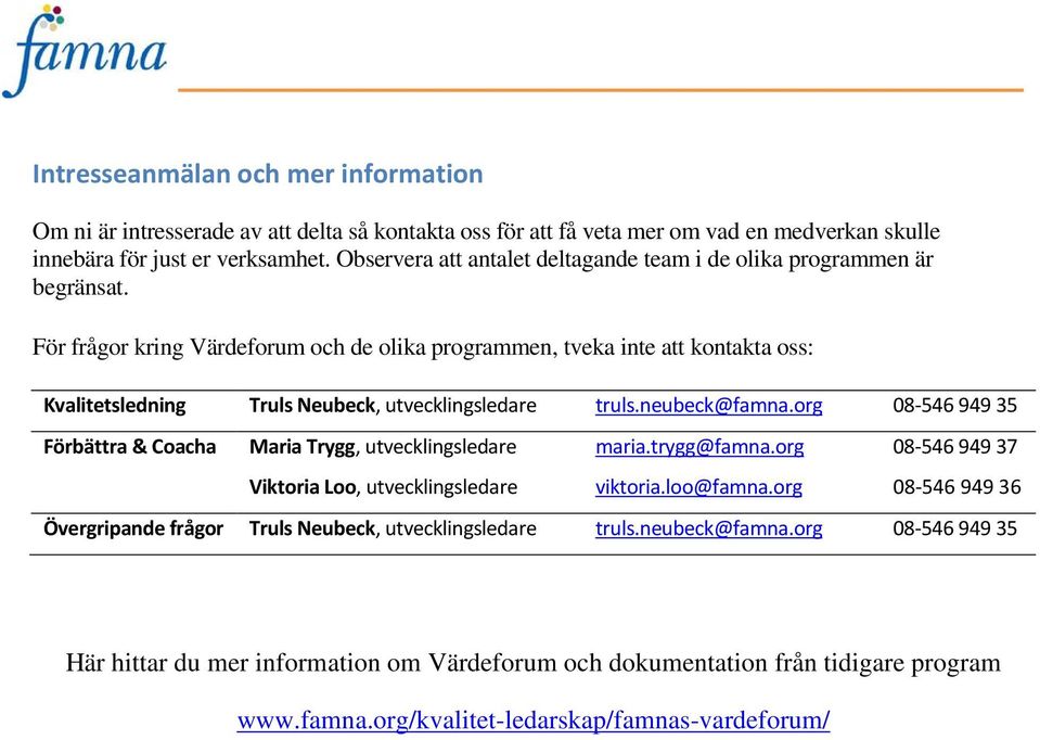 För frågor kring Värdeforum och de olika programmen, tveka inte att kontakta oss: Kvalitetsledning Truls Neubeck, utvecklingsledare truls.neubeck@famna.