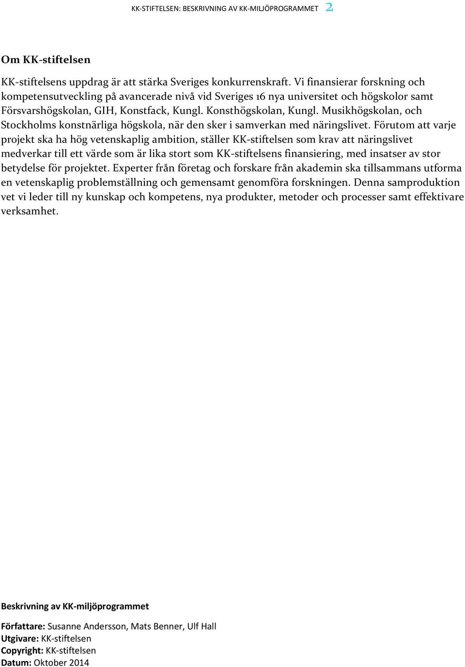 Musikhögskolan, och Stockholms konstnärliga högskola, när den sker i samverkan med näringslivet.