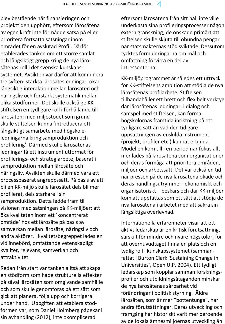 Avsikten var därför att kombinera tre syften: stärkta lärosätesledningar, ökad långsiktig interaktion mellan lärosäten och näringsliv och förstärkt systematik mellan olika stödformer.
