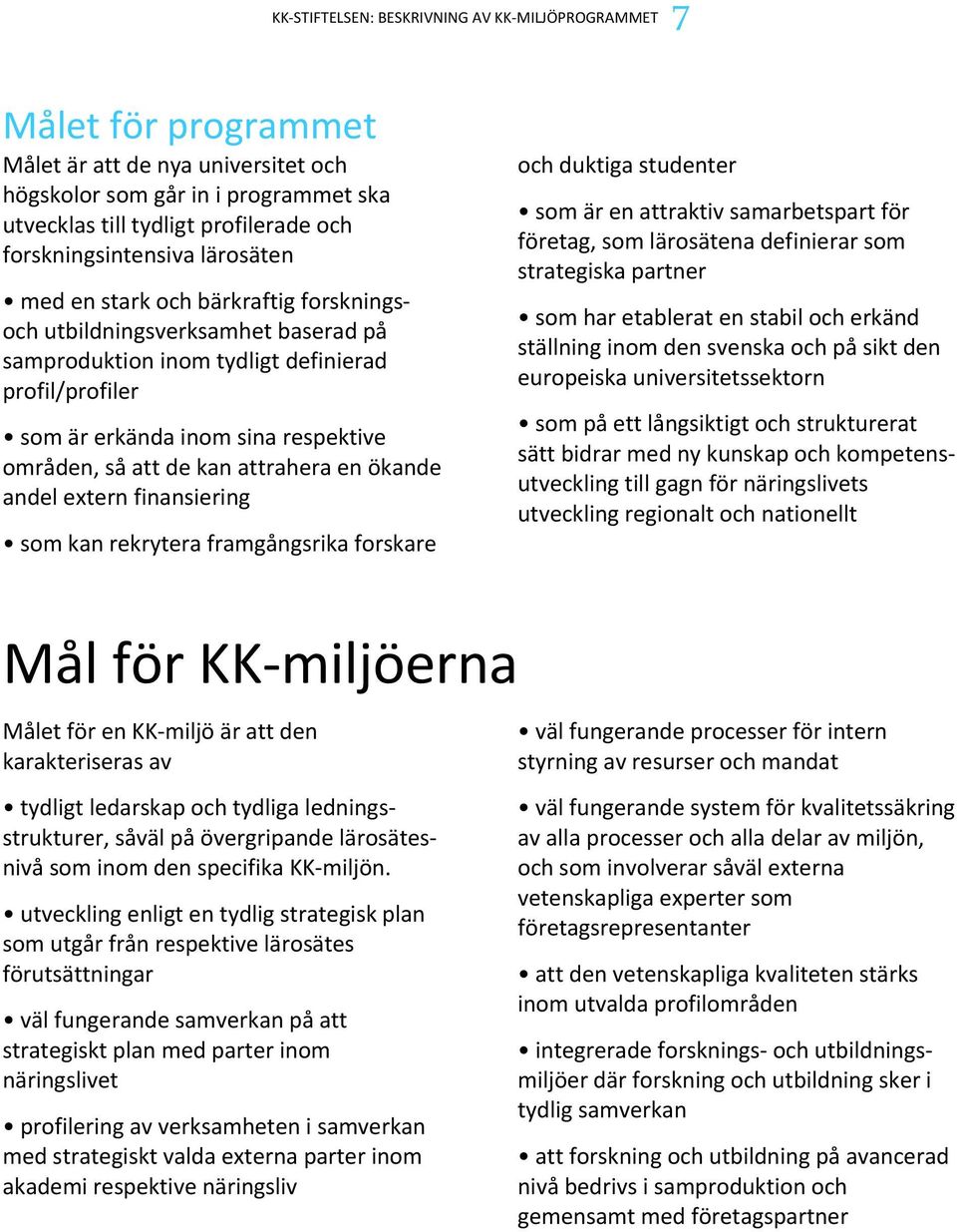 områden, så att de kan attrahera en ökande andel extern finansiering som kan rekrytera framgångsrika forskare och duktiga studenter som är en attraktiv samarbetspart för företag, som lärosätena