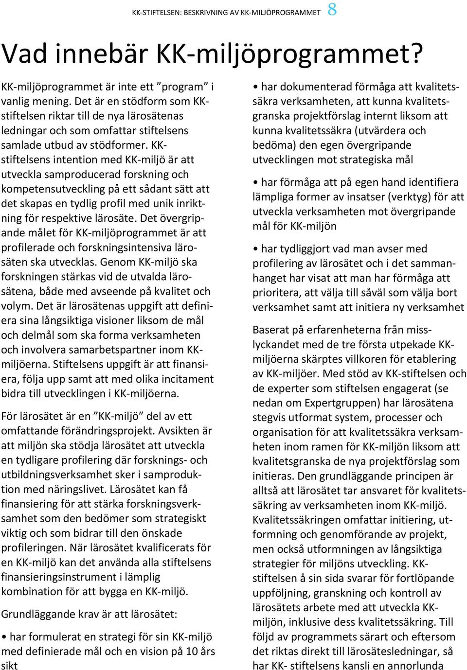 KKstiftelsens intention med KK miljö är att utveckla samproducerad forskning och kompetensutveckling på ett sådant sätt att det skapas en tydlig profil med unik inriktning för respektive lärosäte.
